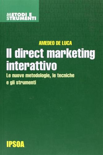 Il Direct Marketing Interattivo. Le Nuove Metodologie, Le Tecniche E Gli Strumenti