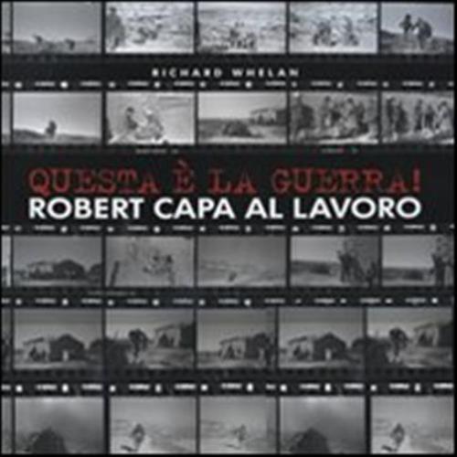 Questa  La Guerra! Robert Capa Al Lavoro. Catalogo Della Mostra (milano, 27 Marzo-21 Giugno 2009). Ediz. Illustrata