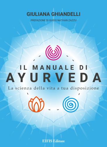 Il Manuale Di Ayurveda. La Scienza Della Vita A Tua Disposizione. Nuova Ediz.