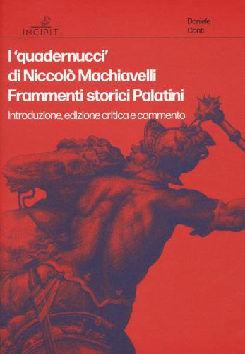 I quadernucci Di Niccol Machiavelli. Frammenti Storici Palatini. Introduzione, Edizione Critica E Commento. Ediz. Critica