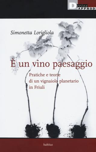  Un Vino Paesaggio. Pratiche E Teorie Di Un Vignaiolo Planetario In Friuli