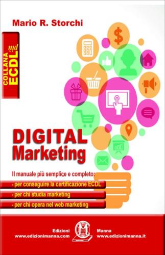 Digital Marketing. Il Manuale Pi Semplice E Completo Per Conseguire La Certificazione Ecdl, Per Chi Studia Marketing E Per Chi Opera Nel Web Marketing