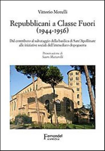 Repubblicani A Classe Fuori (1944-1956). Dal Contributo Al Salvataggio Della Basilica Di Sant'apollinare Alle Iniziative Sociali Dell'immediato Dopoguerra