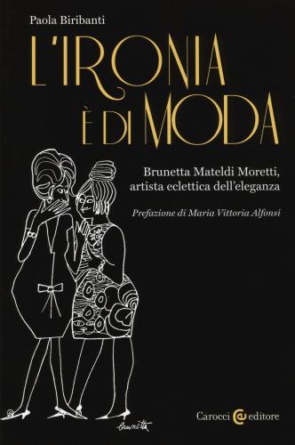 L'ironia  Di Moda. Brunetta Mateldi Moretti, Artista Eclettica Dell'eleganza