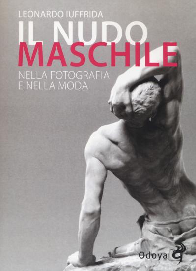 Il nudo maschile nella fotografia e nella moda. Ediz. illustrata