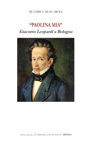 paolina Mia. Giacomo Leopardi A Bologna. Ediz. Bilingue