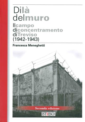 Di L Del Muro. Il Campo Di Concentramento Di Treviso (1942-43). Nuova Ediz.