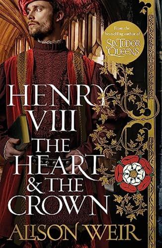 Henry Viii: The Heart And The Crown: Tudor Rose Novel 2