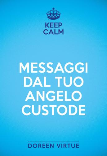 Keep Calm. Messaggi Dal Tuo Angelo Custode