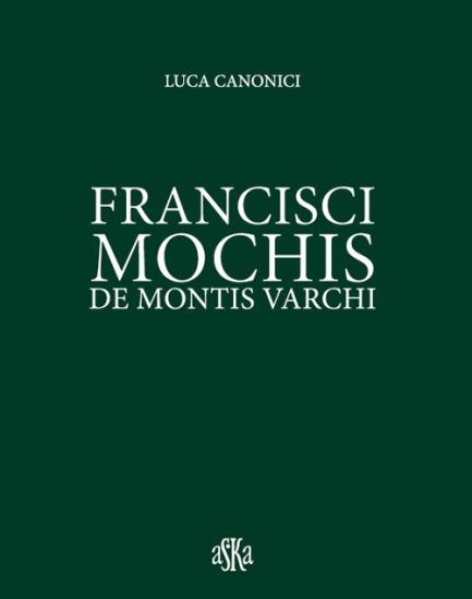 Francisci Mochis de Montis Varchi. Ediz. illustrata
