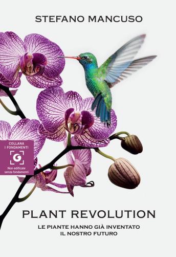 Plant Revolution. Le Piante Hanno Gi Inventato Il Nostro Futuro