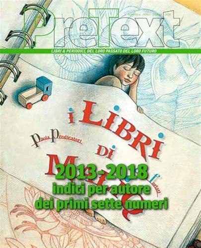 Pretext. Libri & Periodici, Del Loro Passato Del Loro Futuro. 2013-2018 Indici Per Autore Dei Primi Sette Numeri