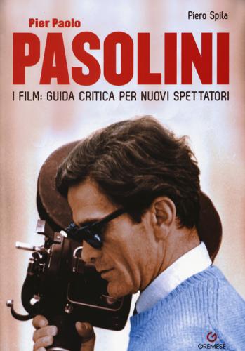 Pier Paolo Pasolini. I Film: Guida Critica Per Nuovi Spettatori