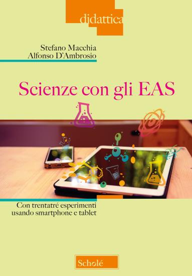 Scienze con gli EAS. Con trentatr esperimenti usando smartphone e tablet