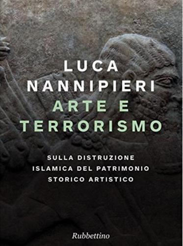 Arte E Terrorismo. Sulla Distruzione Islamica Del Patrimonio Storico Artistico
