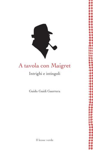 A Tavola Con Maigret. Intrighi E Intingoli