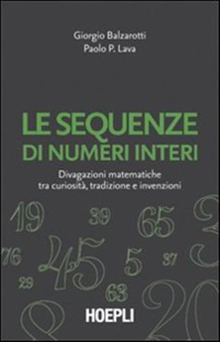 Le Sequenze Di Numeri Interi. Divagazioni Matematiche Tra Curiosit, Tradizione E Invenzioni