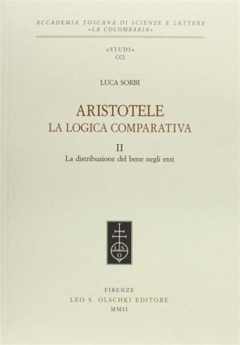 Aristotele. La Logica Comparativa. Vol. 2 - La Distribuzione Del Bene Negli Enti
