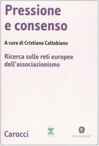 Pressione E Consenso. Ricerca Sulle Reti Europee Dell'associazionismo. Con Cd-rom