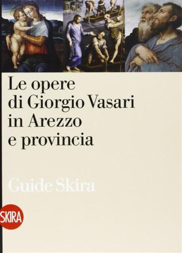 Le Opere Di Giorgio Vasari In Arezzo. Ediz. Illustrata