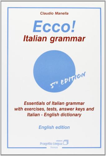 Ecco! Italian Grammar. Essentials Of Italian Grammar With Exercises, Tests, Answer. Keys And Italian-english Dictionary