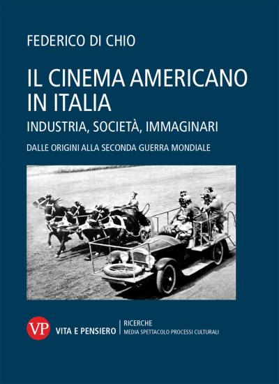 Il cinema americano in Italia. Industria, societ, immaginari. Dalle origini alla Seconda Guerra Mondiale