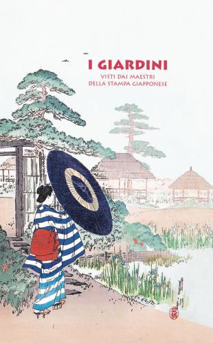 I Giardini. Visti Dai Maestri Della Stampa Giapponese