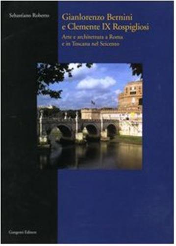 Gianlorenzo Bernini E Clemente Ix Rospigliosi. Arte E Architettura A Roma E In Toscana Nel Seicento