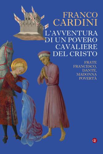 L'avventura Di Un Povero Cavaliere Del Cristo. Frate Francesco, Dante, Madonna Povert