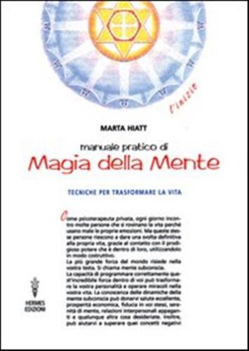 Manuale Pratico Di Magia Della Mente. Tecniche Per Trasformare La Tua Vita. Nella Tua Mente Vi  Tutto Il Tuo Futuro