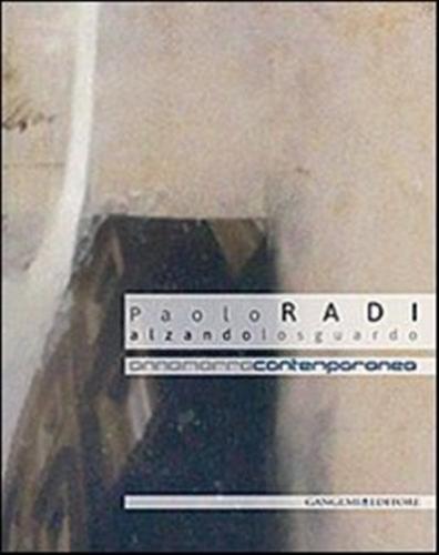 Paolo Radi. Alzando Lo Sguardo. Catalogo Della Mostra (2 Ottobre-30 Novembre 2013). Ediz. Illustrata