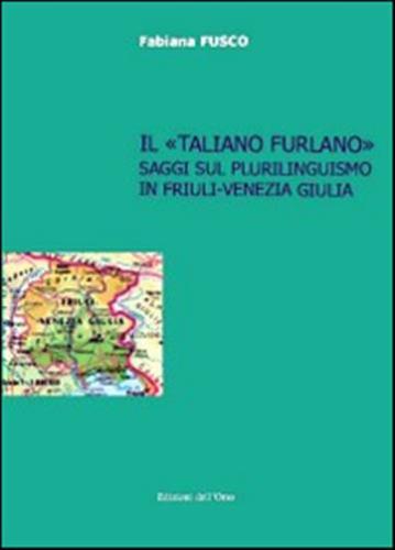 Il taliano Furlano. Saggi Sul Plurilinguismo In Friuli-venezia Giulia