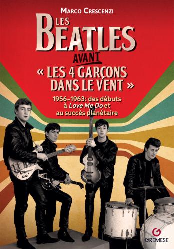 Les Beatles Avant les 4 Garon Dans Le Vent. 1956-1963: Des Dbuts  love Me Do Et Au Succs Plantaire