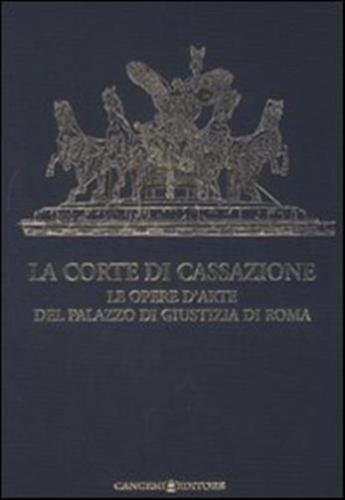 La Corte Di Cassazione. Le Opere D'arte Del Palazzo Di Giustizia Di Roma. Ediz. Illustrata