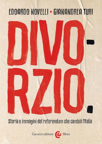 Divorzio. Storia E Immagini Del Referendum Che Cambi L'italia