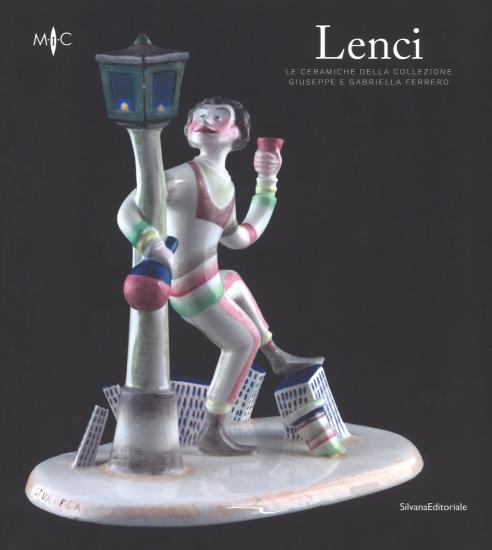 Lenci. Le ceramiche della collezione Giuseppe e Gabriella Ferrero. Catalogo della mostra (Faenza, 4 marzo-3 giugno 2018). Ediz. a colori