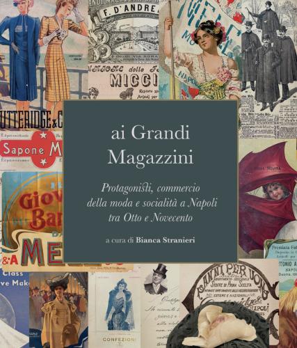 Ai Grandi Magazzini. Protagonisti, Commercio Della Moda E Socialit A Napoli Tra Otto E Novecento