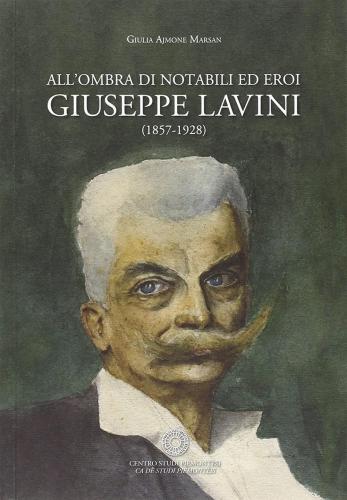 All'ombra Di Notabili Ed Eroi. Giuseppe Lavini (1857-1928)
