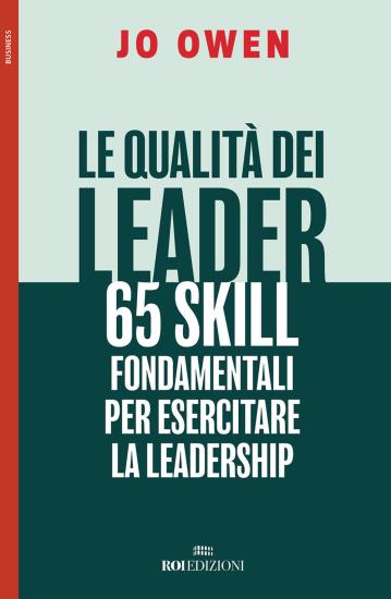 Le qualit dei leader 65 skill fondamentali per esercitare la leadership