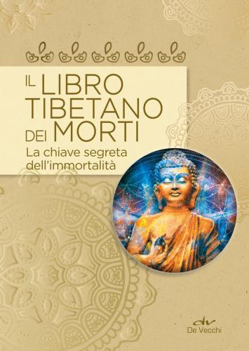 Il Libro Tibetano Dei Morti. La Chiave Segreta Dell'immortalit