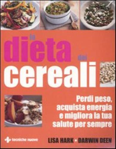 La Dieta Dei Cereali. Perdi Peso, Acquista Energia E Migliora La Tua Salute Per Sempre