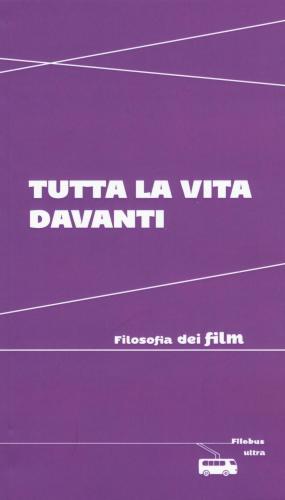 Tutta La Vita Davanti. Filosofia Dei Film