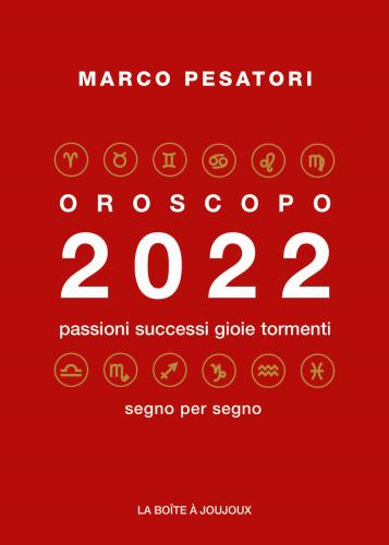 Oroscopo 2022. Passioni Successi Gioie Tormenti
