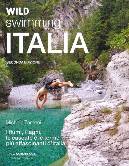 Wild swimming Italia. Alla scoperta di fiumi, laghi, cascate e terme pi affascinanti d'Italia