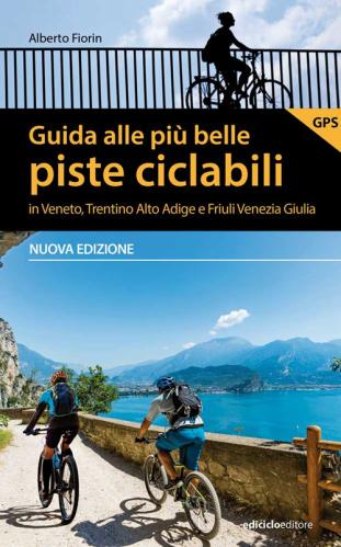 Guida Alle Pi Belle Piste Ciclabili In Veneto, Trentino Alto Adige E Friuli Venezia Giulia. Nuova Ediz.