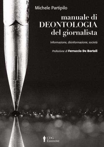 Manuale Di Deontologia Del Giornalista. Informazione, Disinformazione, Societ