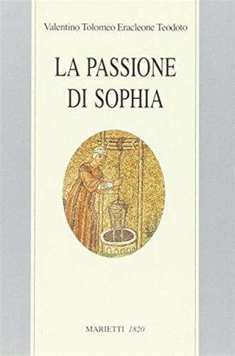 La Passione Di Sophia. Ermeneutica Gnostica Dei Valentiniani