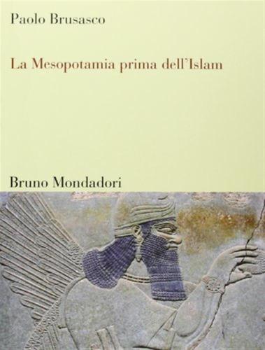 La Mesopotamia Prima Dell'islam. Societ E Cultura Tra Mesopotamia, Islam E Occidente