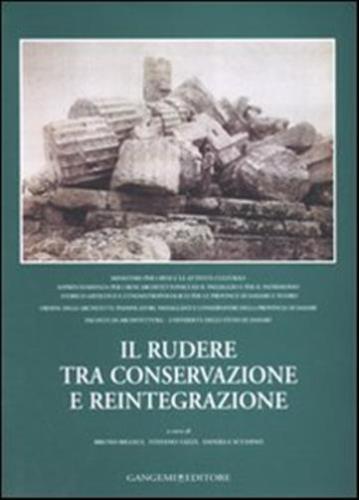 Il Rudere Tra Conservazione E Reintegrazione. Atti Del Convegno (sassari, 26-27 Settembre 2003)