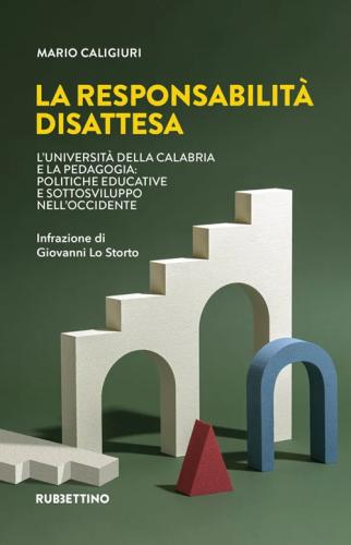 La Responsabilit Disattesa. L'universit Della Calabria E La Pedagogia: Politiche Educative E Sottosviluppo Nell'occidente